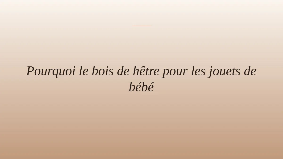 Pourquoi le bois de hêtre pour les jouets de bébé