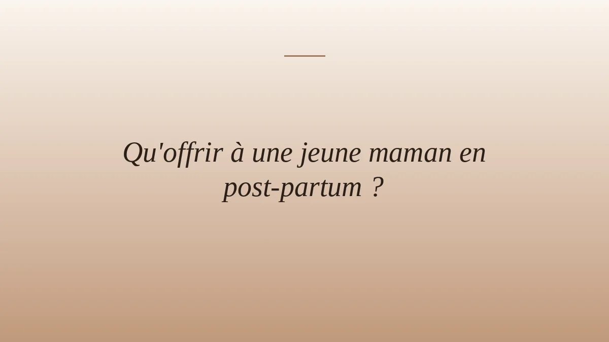 Qu'offrir à une jeune maman en post-partum ?
