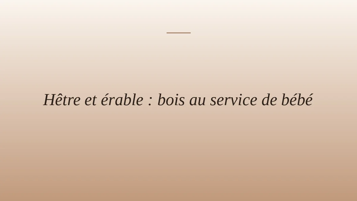 Hêtre et érable : bois au service de bébé