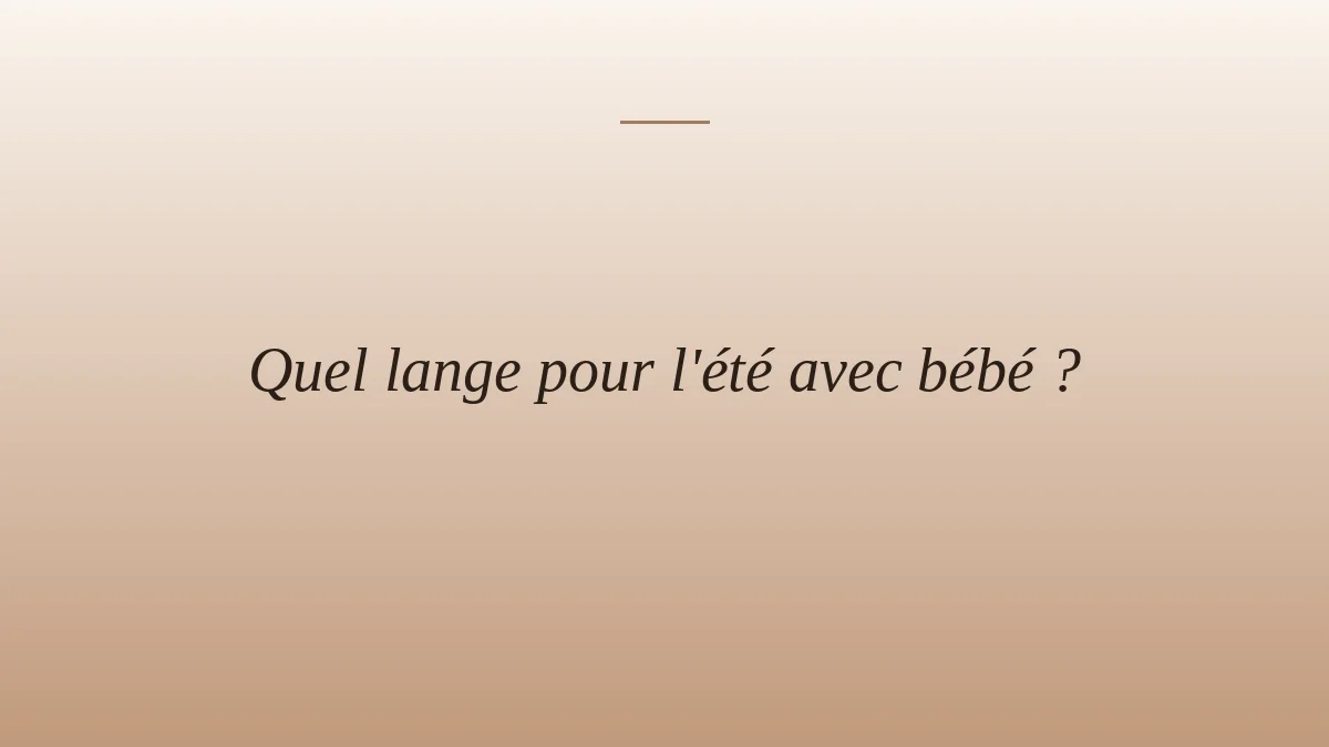Quel lange pour l'été avec bébé ?