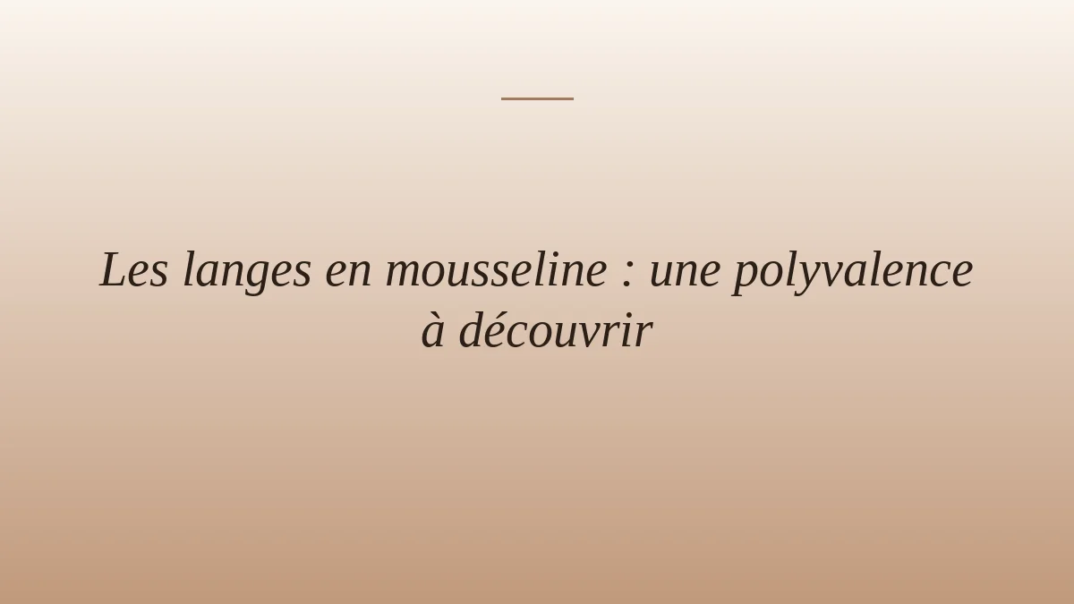 Les langes en mousseline : une polyvalence à découvrir