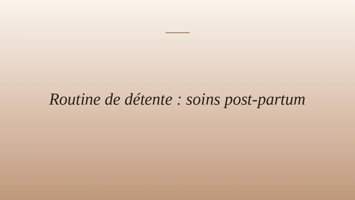 Routine de détente : soins post-partum