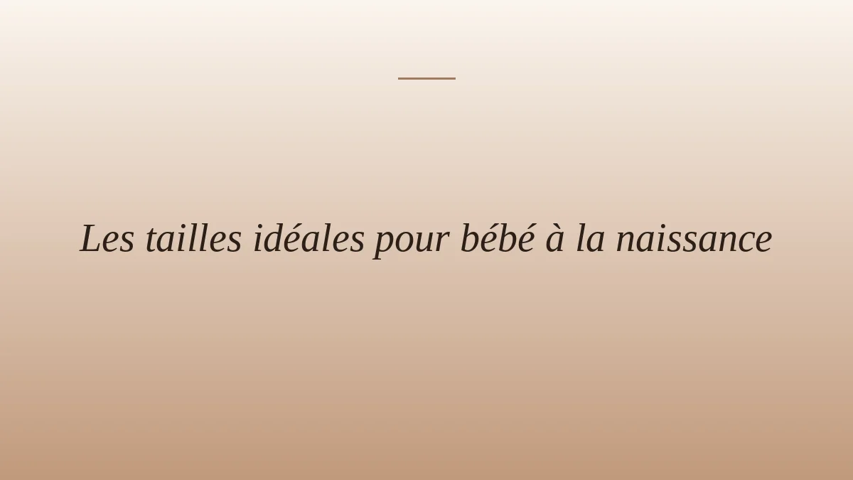 Les tailles idéales pour bébé à la naissance